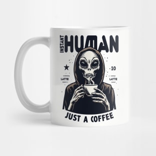 Alien drinking coffee - Instant human, just coffee Mug
